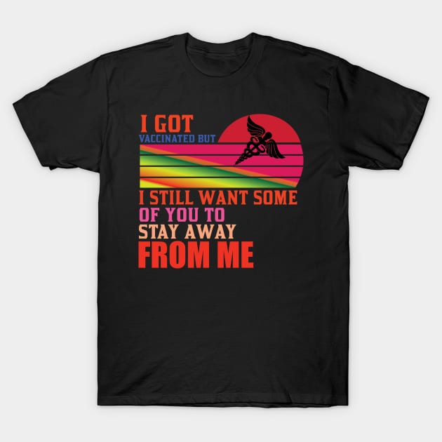 I Got Vaccinated But Still Want You To Stay Away From Me T-Shirt by Lasso Print